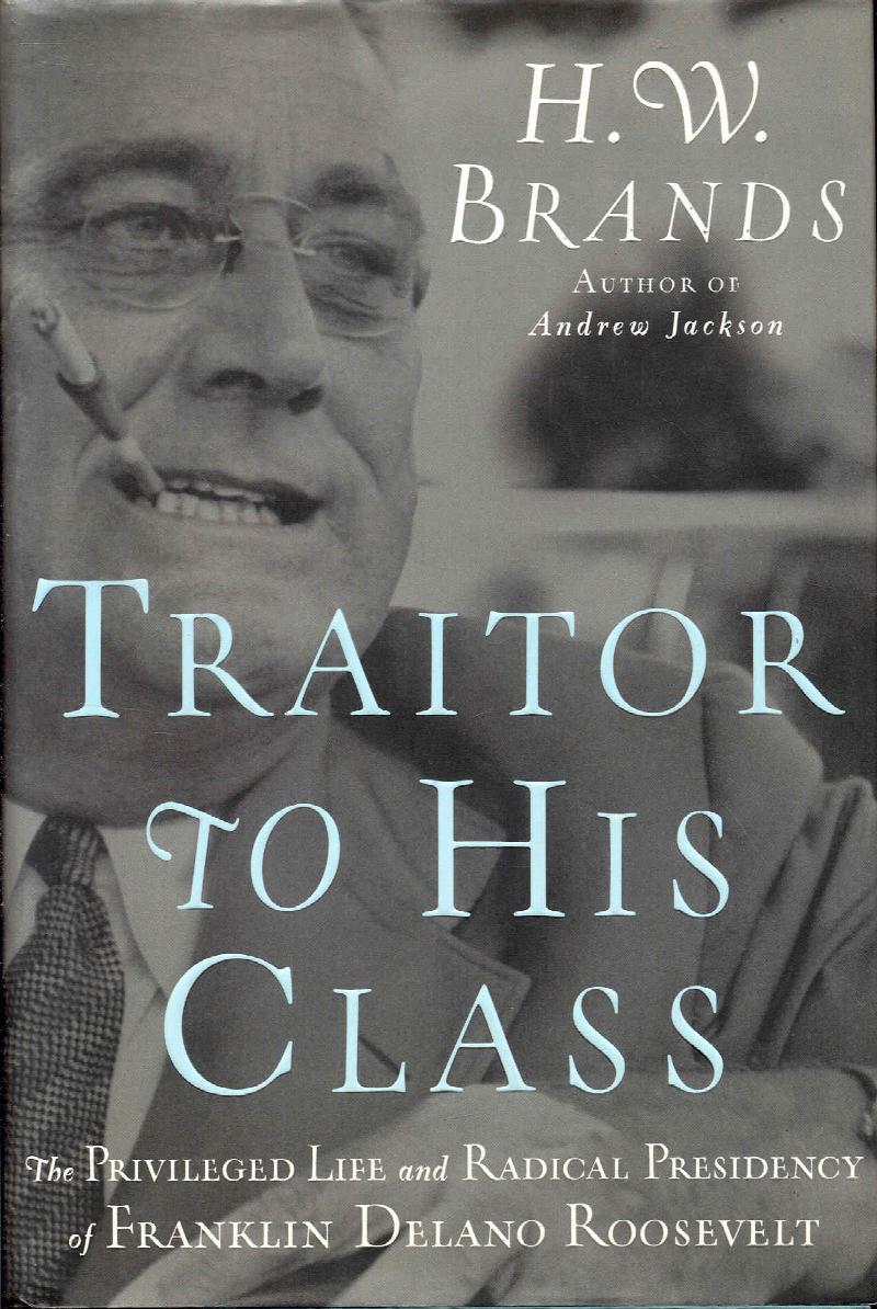 Image for Traitor to His Class: The Privileged Life and Radical Presidency of Franklin Delano Roosevelt