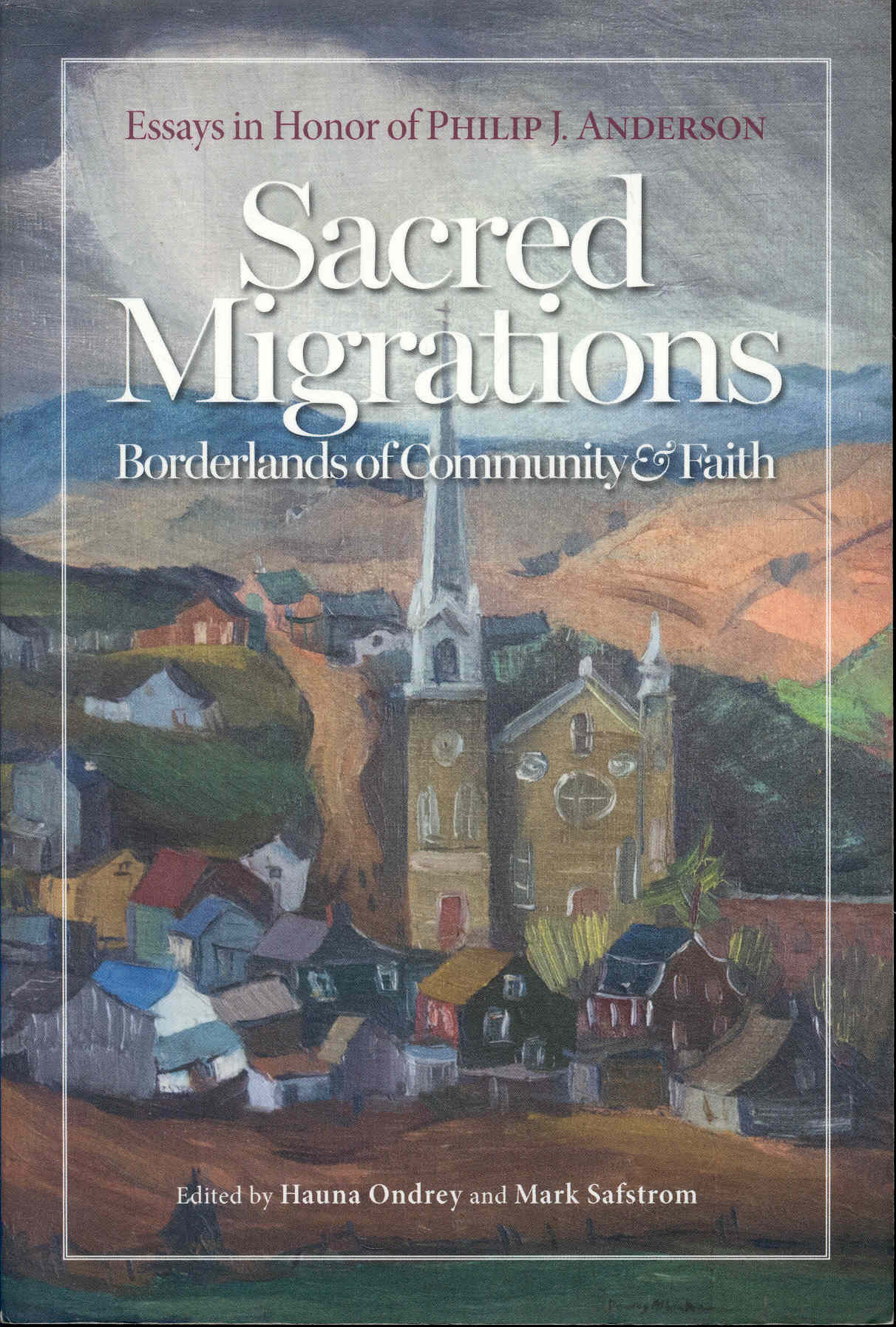 Sacred Migrations: Borderlands of Community & Faith (Essays in Honor of Philip J. Anderson)