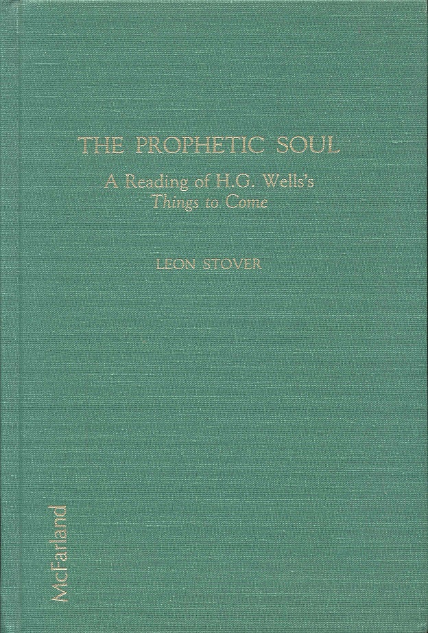 The Prophetic Soul: A Reading of H.G. Wells's Things to Come, Together With His Film Treatment, Whither Mankind and the Postproduction Script (Both Never Before Published)