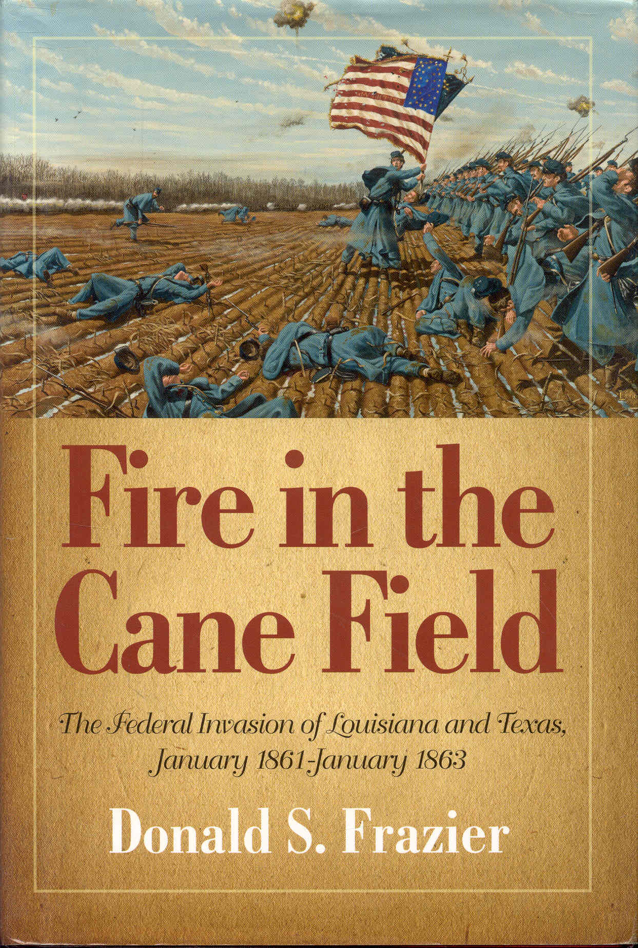 Fire in the Cane Field: The Federal Invasion of Louisiana and Texas, January 1861 January 1863