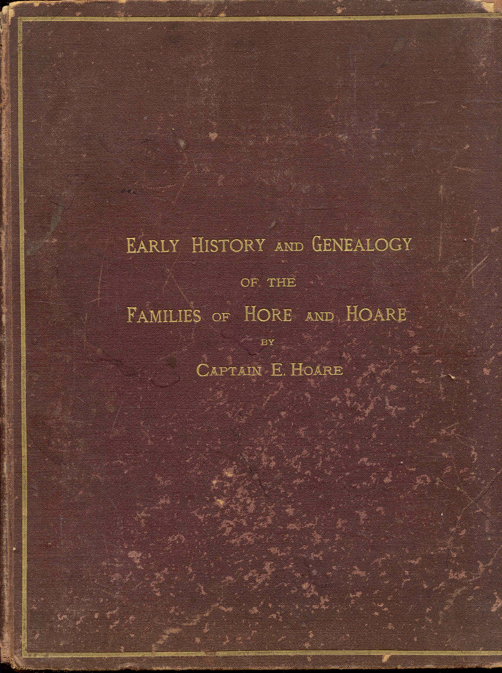 Some Account of the Early History and Genealogy, with Pedigrees from 1330, Unbroken to the Present Time, of the Families of Hore and Hoare
