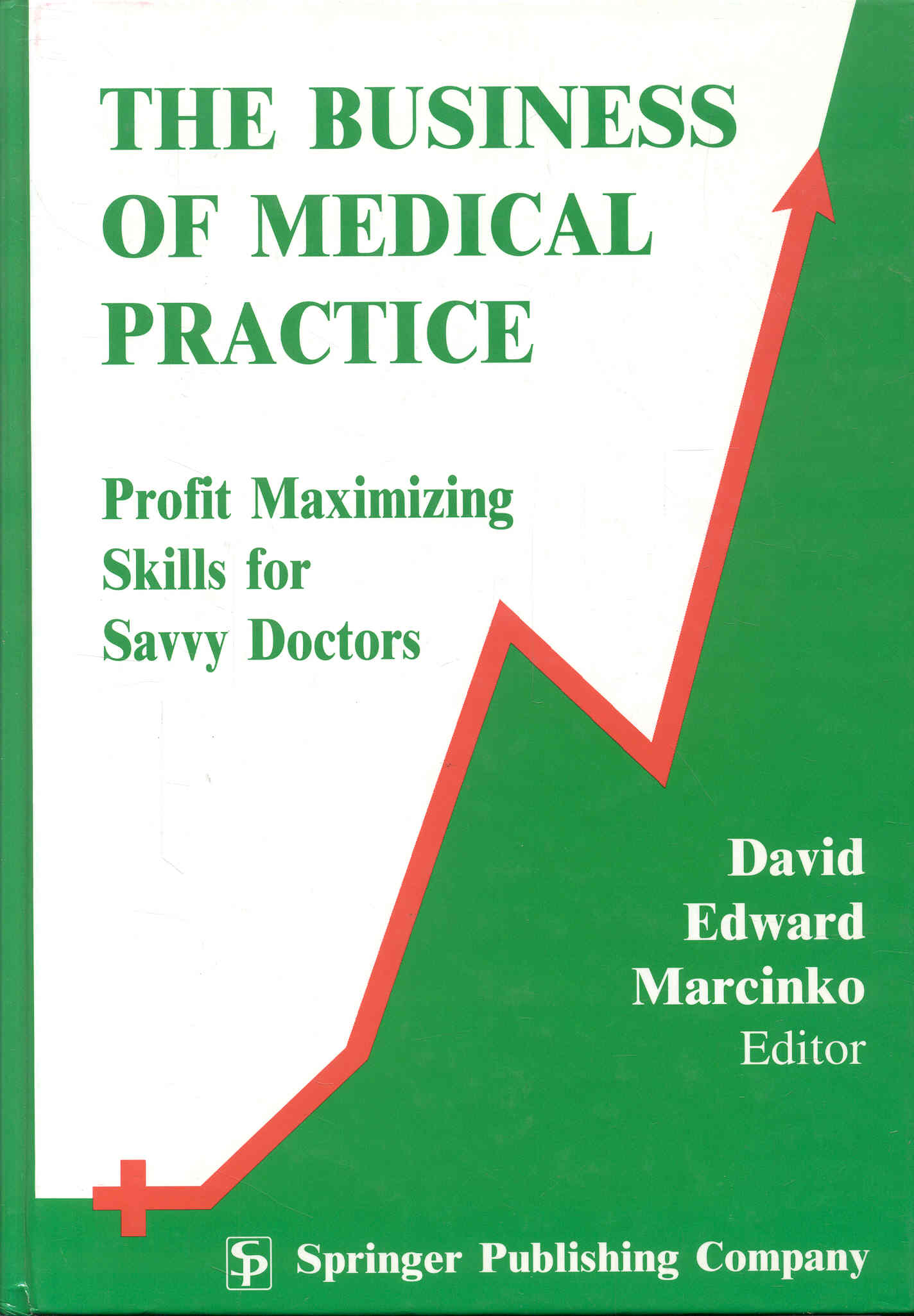 Image for THE BUSINESS OF MEDICAL PRACTICE: Profit Maximizing Skills for Savvy Doctors THE BUSINESS OF MEDICAL PRACTICE: Profit Maximizing Skills for Savvy Doctors