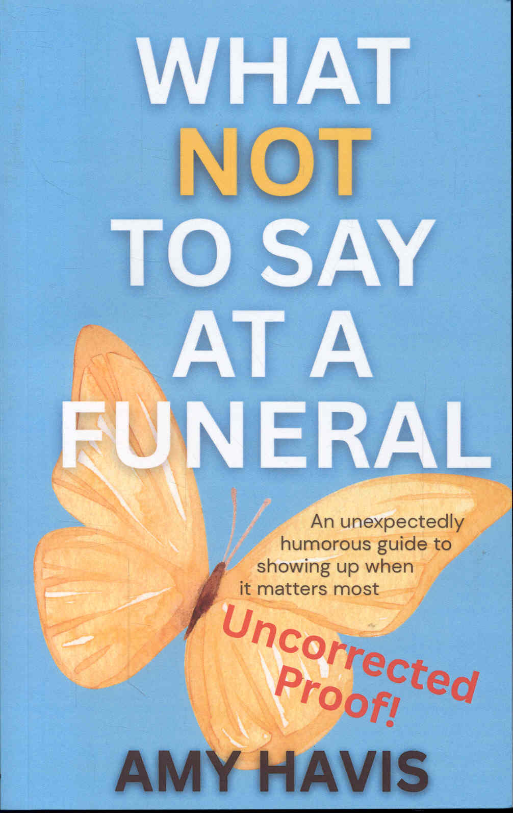 WHAT NOT TO SAY AT A FUNERAL: An Unexpectedly Humorous Guide to Showing Up When It Matters Most