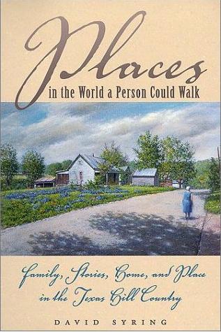 Image for Places in the World a Person Could Walk: Family, Stories, Home, and Place in the Texas Hill Country