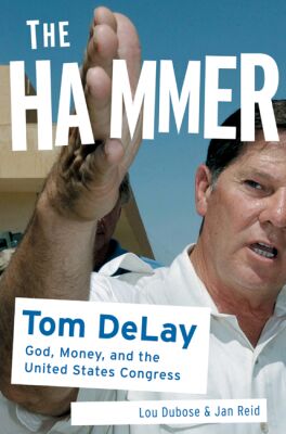 Image for The Hammer: Tom DeLay, God, Money, and the Rise of the Republican Congress
