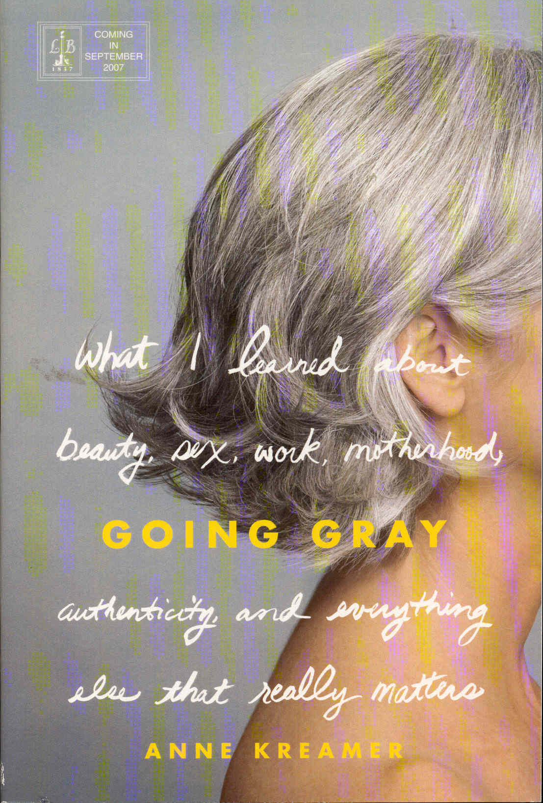 Image for Going Gray: What I Learned About Beauty, Sex, Work, Motherhood, Authenticity, and Everything Else That Really Matters