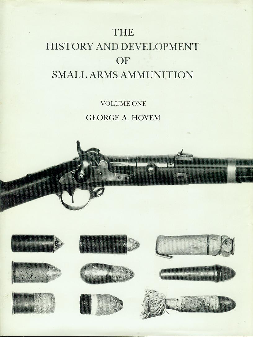 Image for The History and Development of Small Arms Ammunition (Volume 1 - Martial Long Arms: Flintlock Through Rimfire)