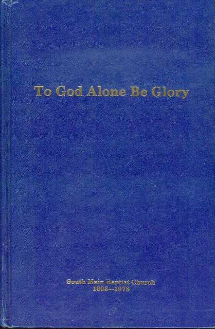Image for To God Alone Be Glory: A History of South Main Baptist Chuch, 1903-1978