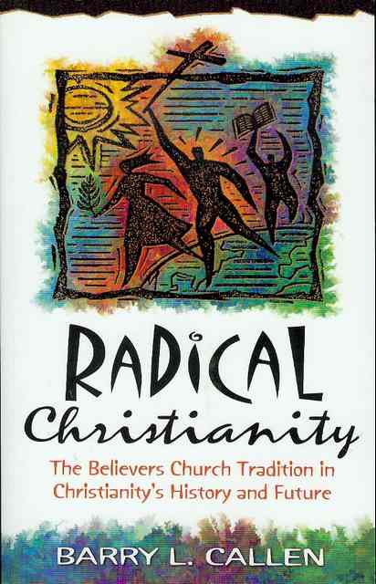 Radical Christianity: The Believers Church Tradition in Christianity's History and Future Image for Radical Christianity: The Believers Church Tradition in Christianity's History and Future