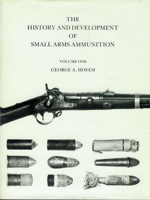 Image for The History and Development of Small Arms Ammunition (Volume 1 - Martial Long Arms: Flintlock Through Rimfire)