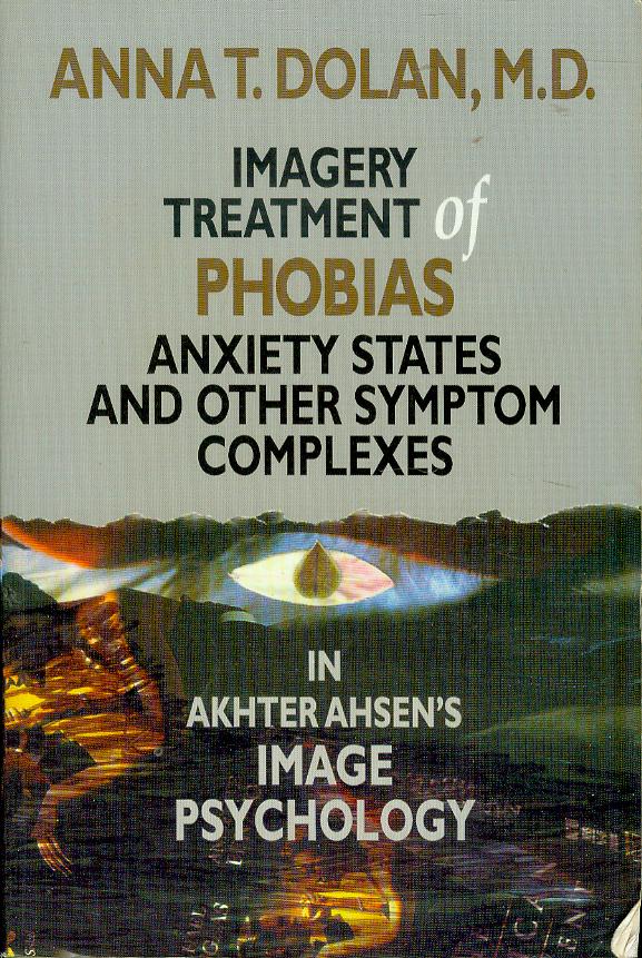 Image for Imagery Treatment of Phobias, Anxiety States, and Other Symptom Complexes in Akhter Ahsen's Image Psychology