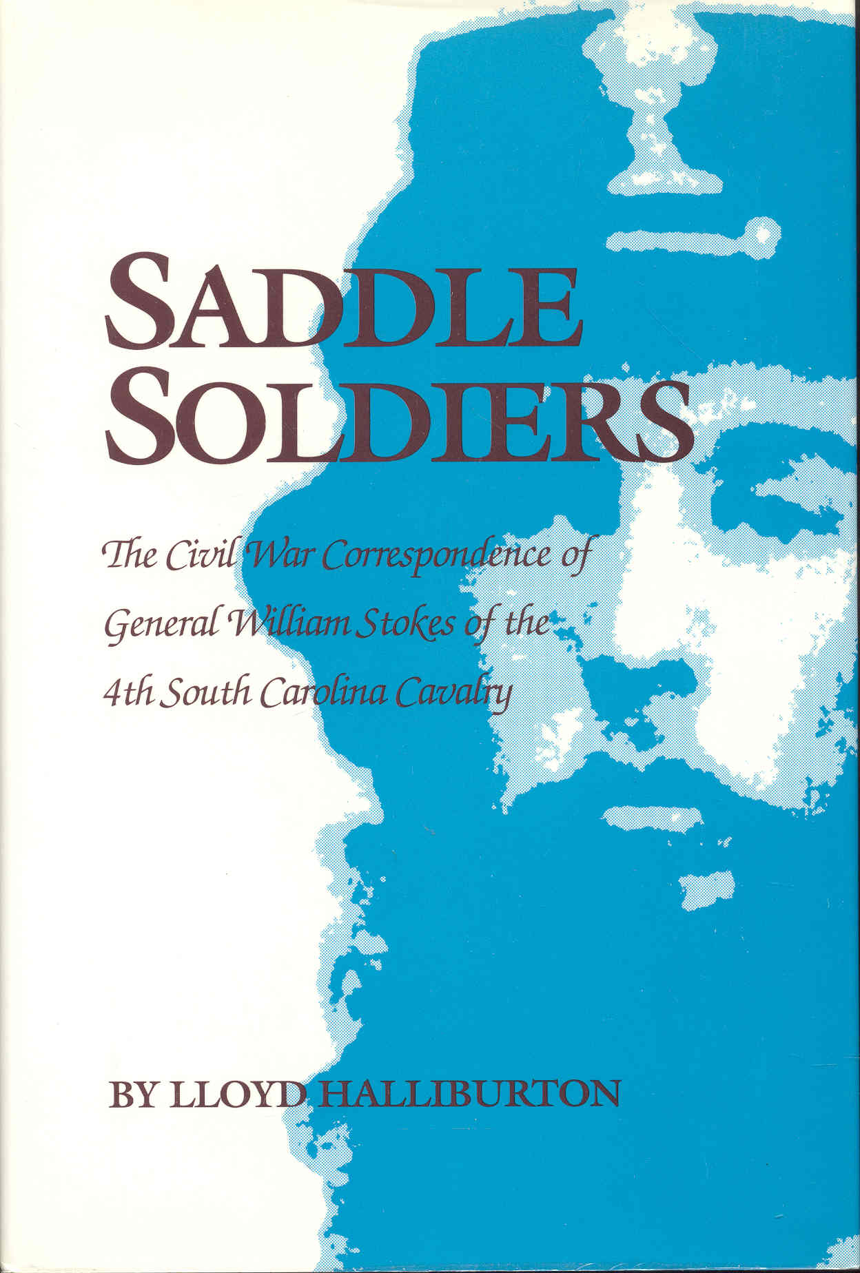 Image for Saddle Soldiers: The Civil War Correspondence of General William Stokes of the 4th South Carolina Cavalry