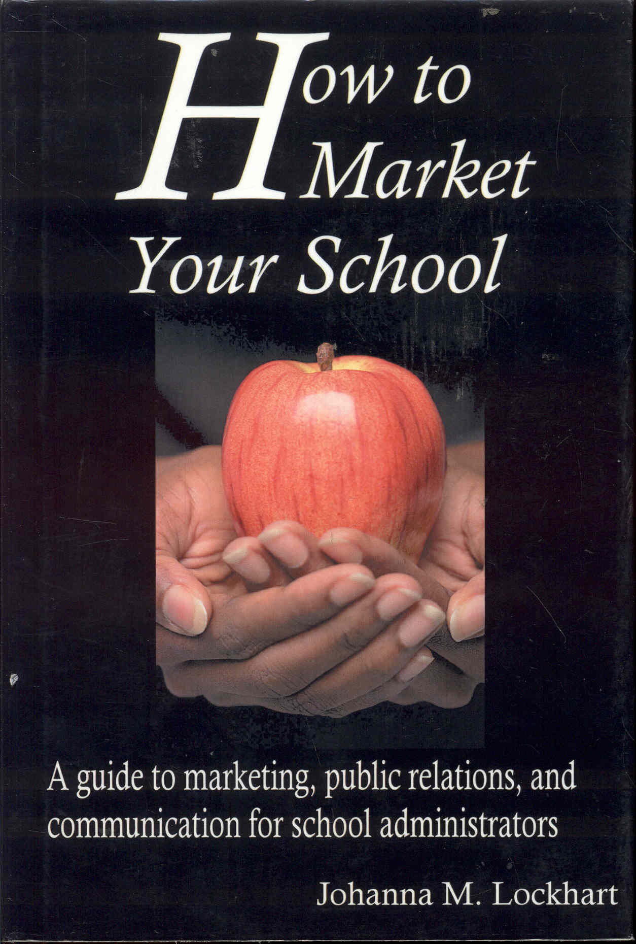 Image for How to Market Your School: A Guide to Marketing, Public Relations, and Communication for School Administrators